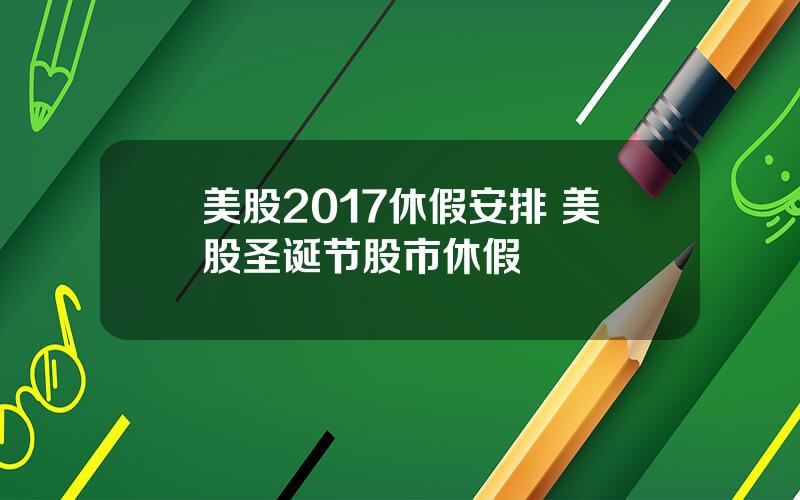 美股2017休假安排 美股圣诞节股市休假